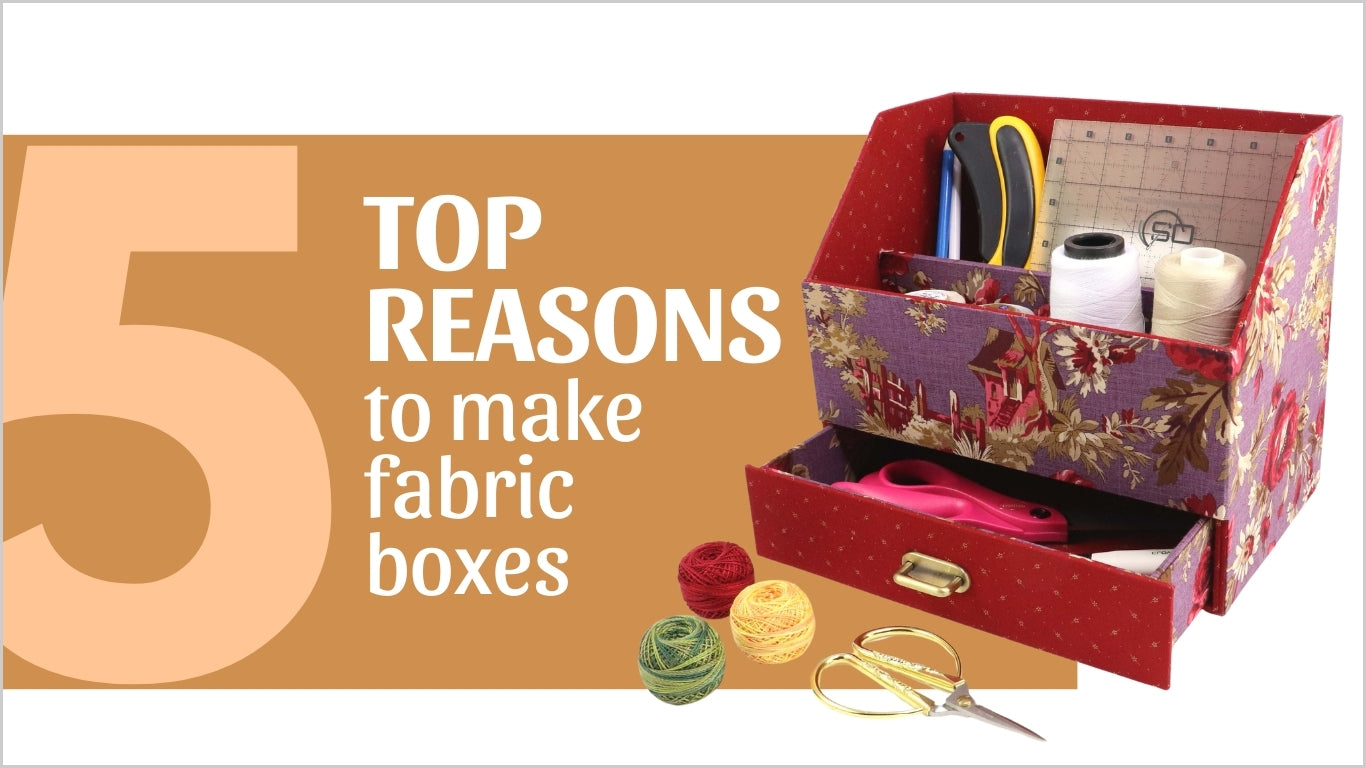 TOP 5 REASONS TO MAKE FABRIC BOXES